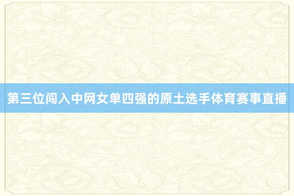 第三位闯入中网女单四强的原土选手体育赛事直播