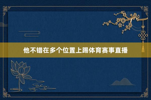 他不错在多个位置上踢体育赛事直播