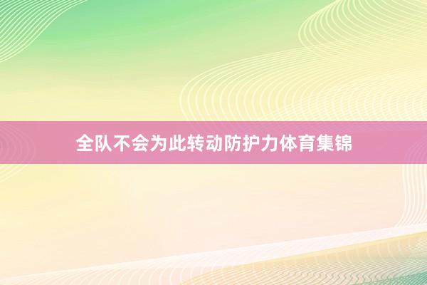 全队不会为此转动防护力体育集锦
