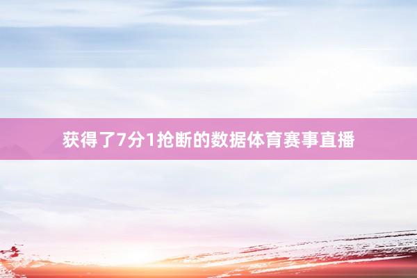 获得了7分1抢断的数据体育赛事直播