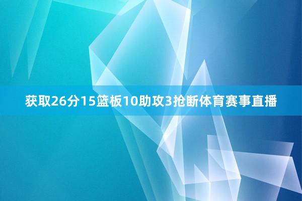 获取26分15篮板10助攻3抢断体育赛事直播