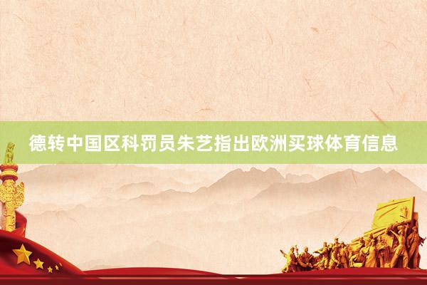 德转中国区科罚员朱艺指出欧洲买球体育信息