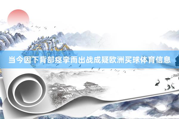 当今因下背部痉挛而出战成疑欧洲买球体育信息