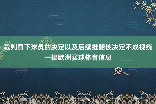 裁判罚下球员的决定以及后续推翻该决定不成视统一律欧洲买球体育信息