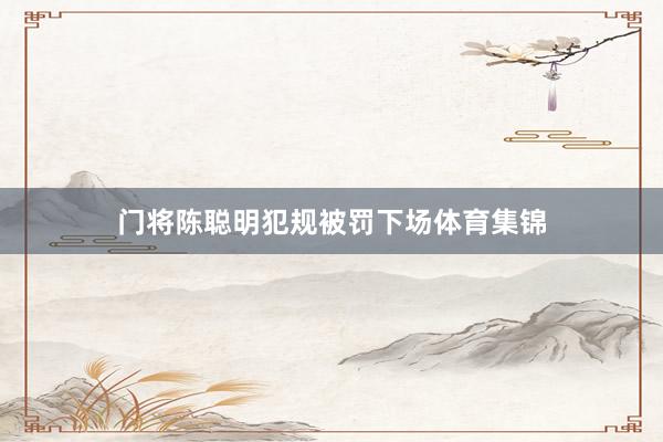门将陈聪明犯规被罚下场体育集锦