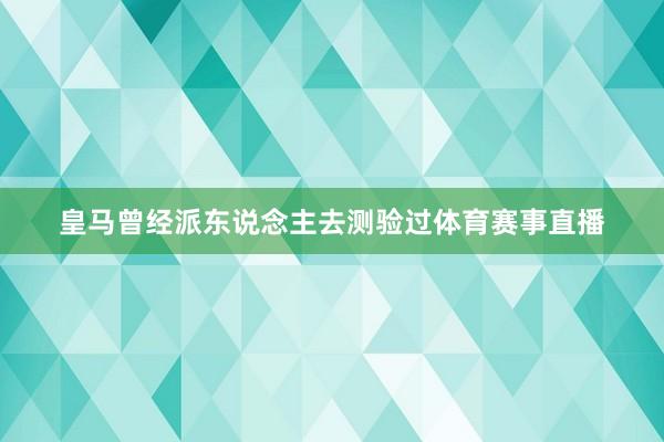 皇马曾经派东说念主去测验过体育赛事直播
