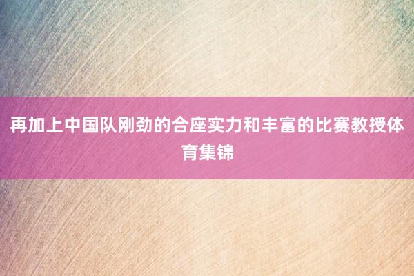 再加上中国队刚劲的合座实力和丰富的比赛教授体育集锦