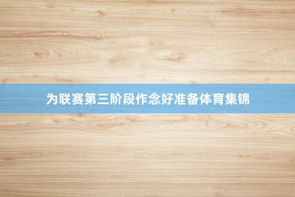 为联赛第三阶段作念好准备体育集锦