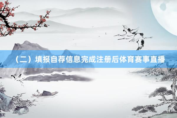 （二）填报自荐信息完成注册后体育赛事直播