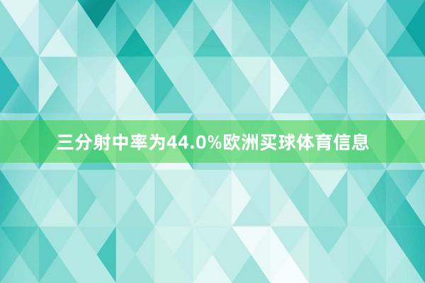 三分射中率为44.0%欧洲买球体育信息