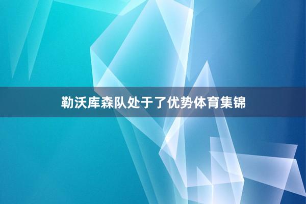 勒沃库森队处于了优势体育集锦