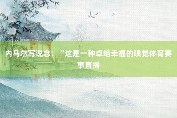 内马尔写说念：“这是一种卓绝幸福的嗅觉体育赛事直播