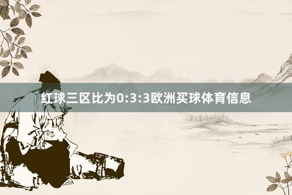 红球三区比为0:3:3欧洲买球体育信息